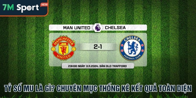 Tỷ Số Mu Là Gì? Cách Xem Và Dự Đoán Tỷ Số Chuẩn Cùng 7M 7 Tỷ số MU nguồn thông tin toàn diện về Quỷ Đỏ