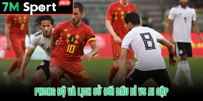 Soi kèo Bỉ vs Ai Cập dựa trên phong độ trái ngược và lịch sử đối đầu