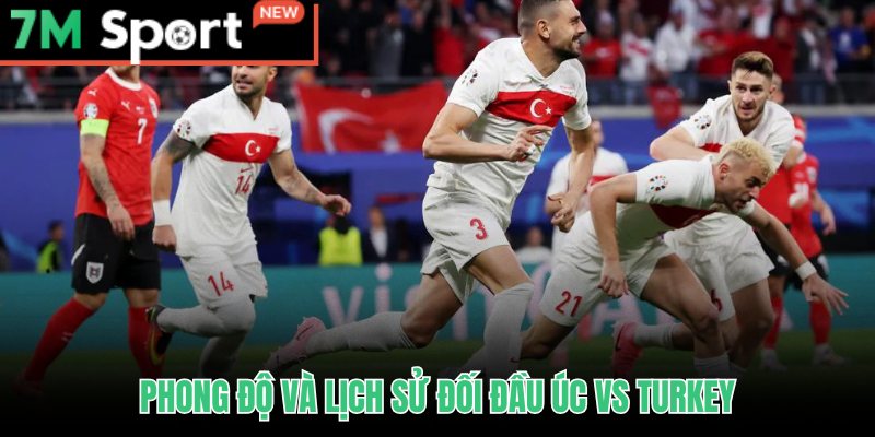 Soi kèo Úc vs Thổ Nhĩ Kỳ dựa trên phong độ gần nhất và thành tích đối đầu